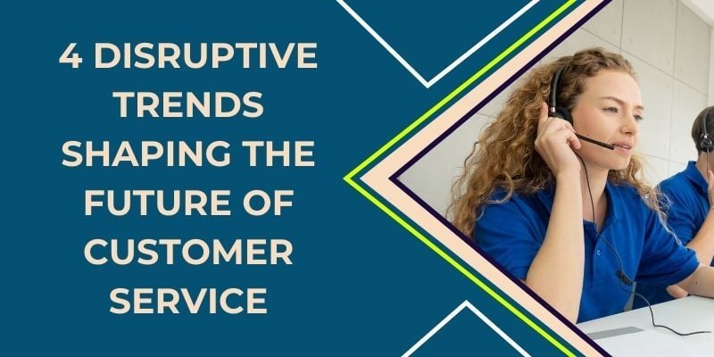 4-disruptive-trends-shaping-the-future-of-customer-service