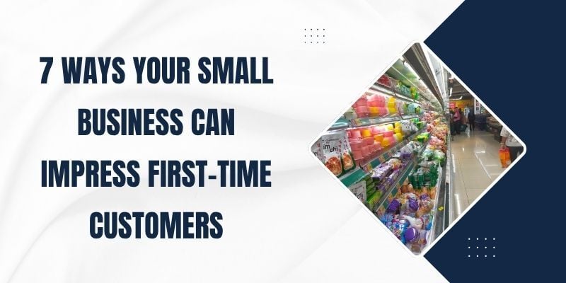 7-ways-your-small-business-can-impress-first-time-customers