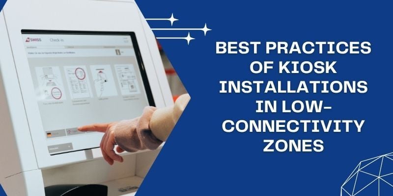 best-practices-of-kiosk-installations-in-low-connectivity-zones