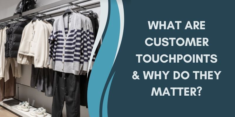 what-are-customer-touchpoints-and-why-do-they-matter