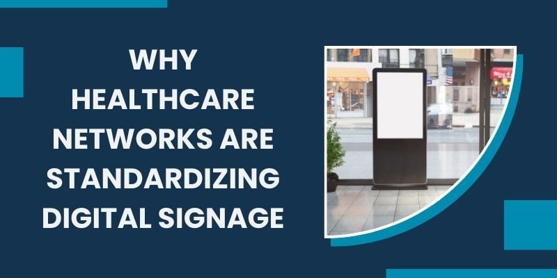 why-healthcare-networks-are-standardizing-digital-signage
