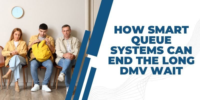 How Smart Queue Systems Can End the Long DMV Wait 10 how-smart-queue-systems-can-end-the-long-DMV-wait
