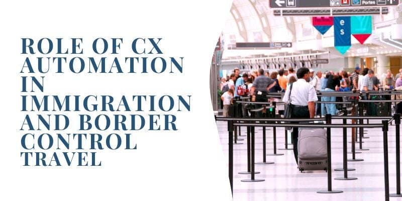 Role of CX Automation in Immigration and Border Control 7 role-of-automation-in-immigration-and-border-control