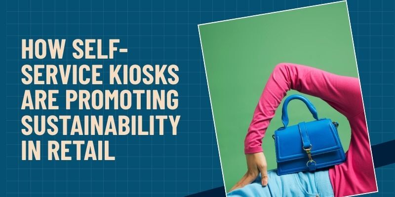 how self-service kiosks are promoting sustainability in retail