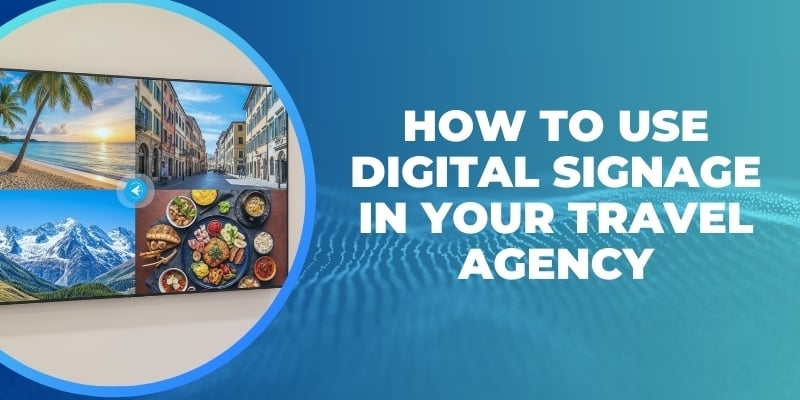 How to Use Digital Signage in Your Travel Agency
