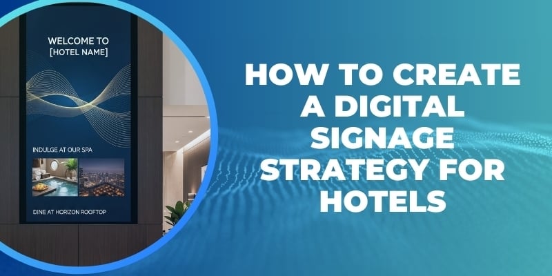 How to Create a Digital Signage Strategy for Hotels