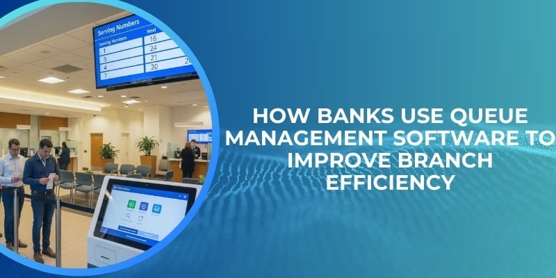 How Banks Use Queue Management Software to Improve Branch Efficiency