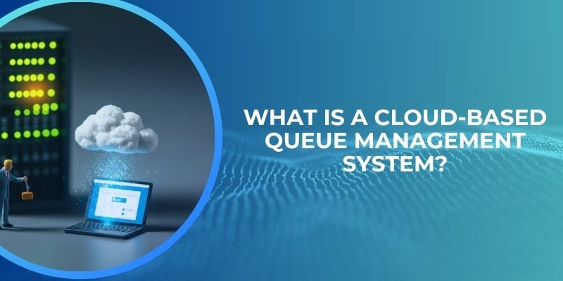 What Is a Cloud-Based Queue Management System