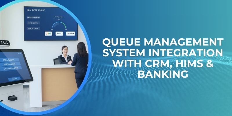 How Queue Management Systems Integrate with CRM, HIMS & Core Banking Systems 1