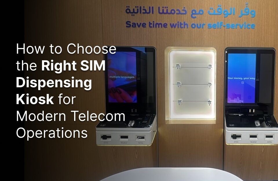 How to Choose the Right SIM Dispensing Kiosk for Modern Telecom Operations